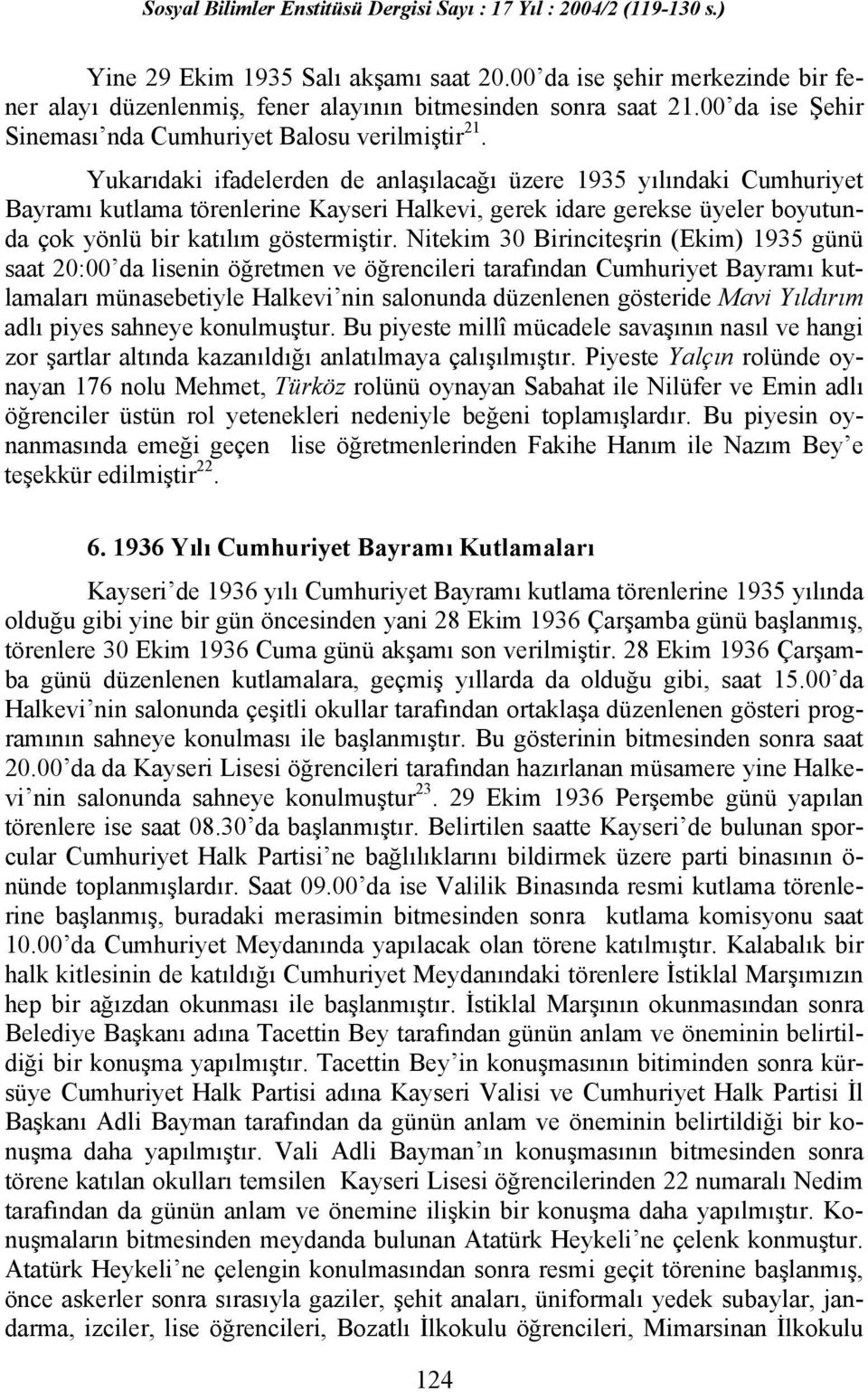 Nitekim 30 Birinciteşrin (Ekim) 1935 günü saat 20:00 da lisenin öğretmen ve öğrencileri tarafından Cumhuriyet Bayramı kutlamaları münasebetiyle Halkevi nin salonunda düzenlenen gösteride Mavi