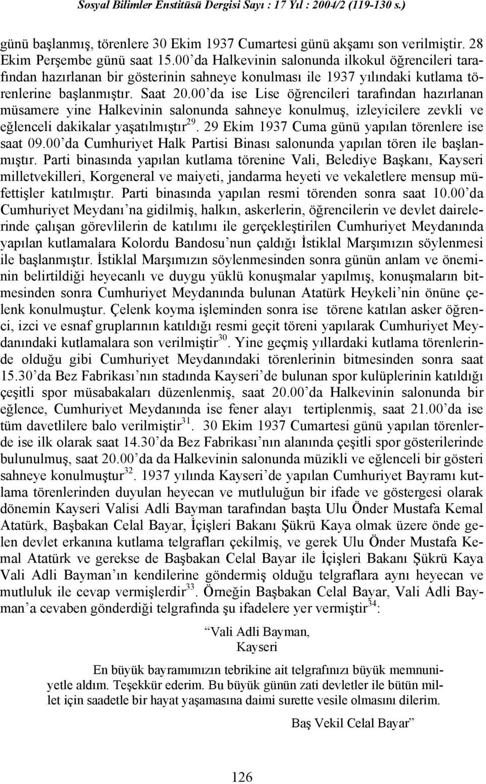 00 da ise Lise öğrencileri tarafından hazırlanan müsamere yine Halkevinin salonunda sahneye konulmuş, izleyicilere zevkli ve eğlenceli dakikalar yaşatılmıştır 29.