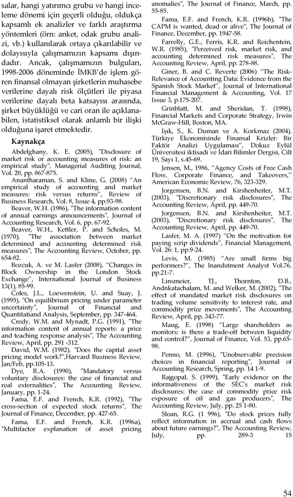 Ancak, çalışmamızın bulguları, 1998-2006 döneminde İMKB de işlem gören finansal olmayan şirketlerin muhasebe verilerine dayalı risk ölçütleri ile piyasa verilerine dayalı beta katsayısı arasında,