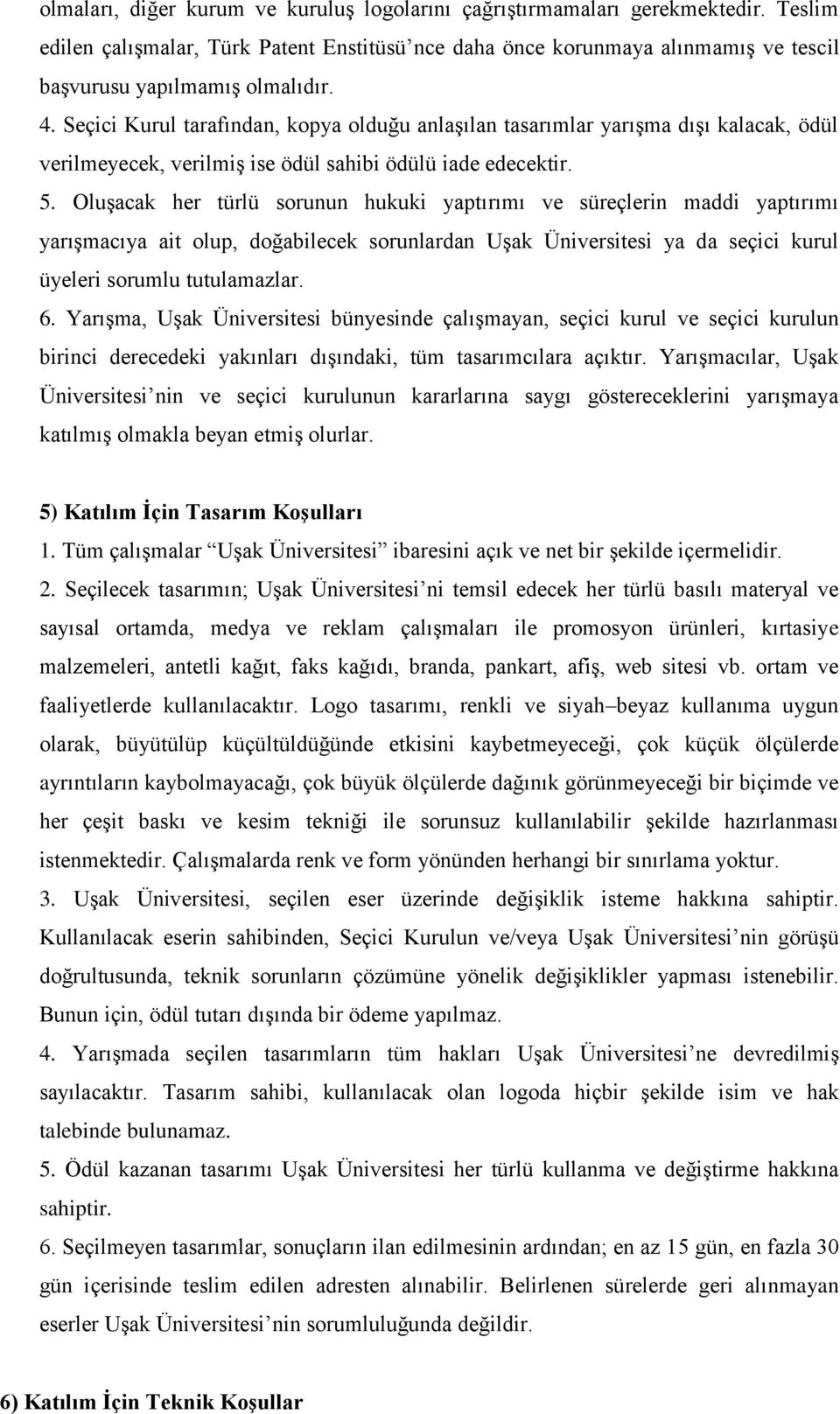 Oluşacak her türlü sorunun hukuki yaptırımı ve süreçlerin maddi yaptırımı yarışmacıya ait olup, doğabilecek sorunlardan Uşak Üniversitesi ya da seçici kurul üyeleri sorumlu tutulamazlar. 6.