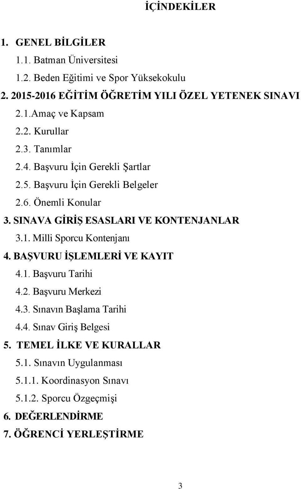 SINAVA GİRİŞ ESASLARI VE KONTENJANLAR 3.1. Milli Sporcu Kontenjanı 4. BAŞVURU İŞLEMLERİ VE KAYIT 4.1. Başvuru Tarihi 4.2. Başvuru Merkezi 4.3. Sınavın Başlama Tarihi 4.