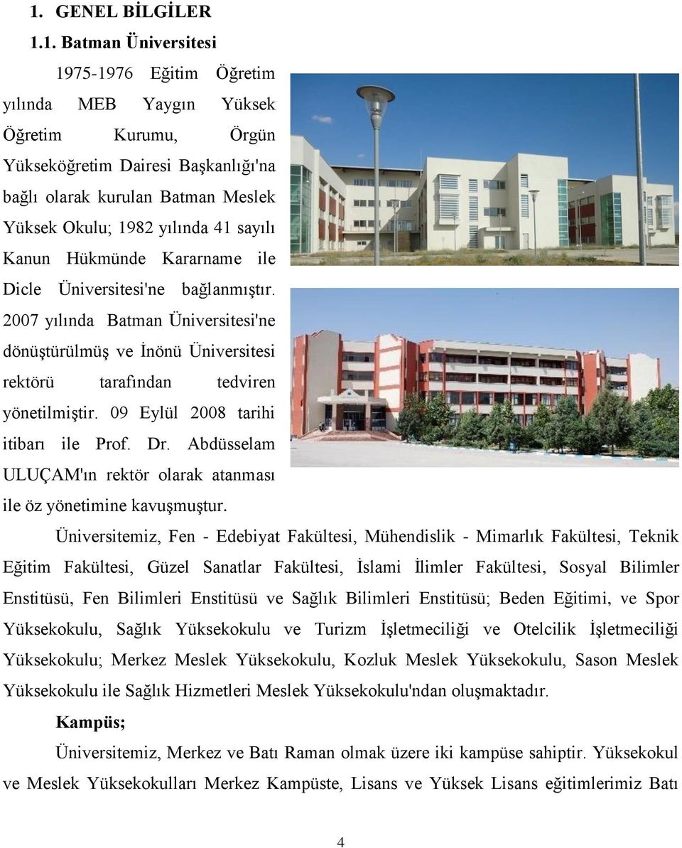 2007 yılında Batman Üniversitesi'ne dönüştürülmüş ve İnönü Üniversitesi rektörü tarafından tedviren yönetilmiştir. 09 Eylül 2008 tarihi itibarı ile Prof. Dr.