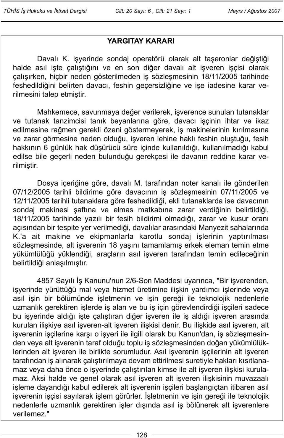 18/11/2005 tarihinde feshedildiðini belirten davacý, feshin geçersizliðine ve iþe iadesine karar verilmesini talep etmiþtir.