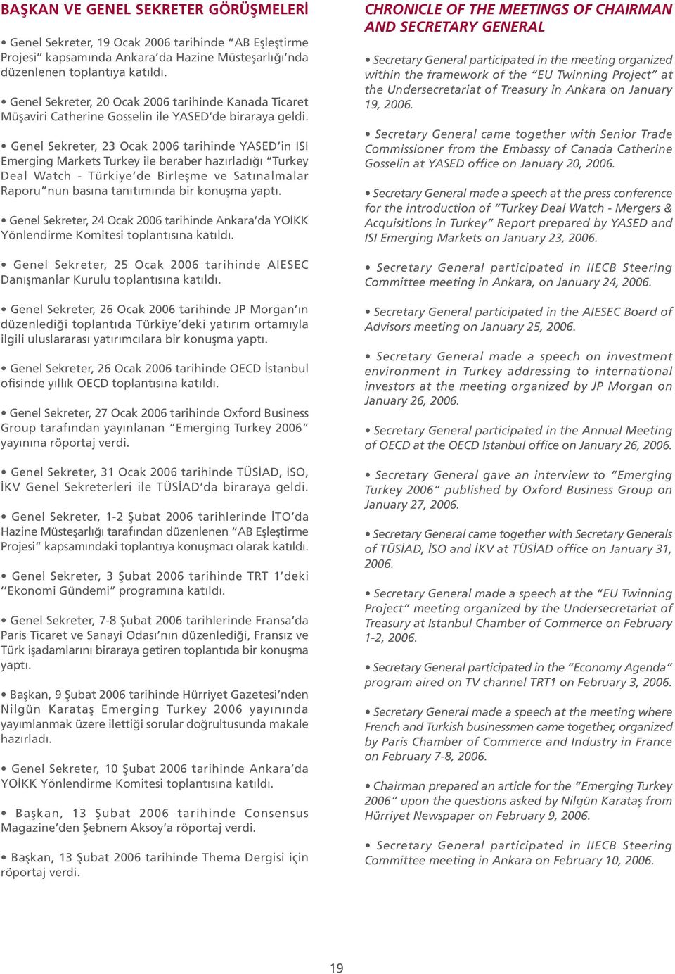 Genel Sekreter, 23 Ocak 2006 tarihinde YASED in ISI Emerging Markets Turkey ile beraber hazırladığı Turkey Deal Watch - Türkiye de Birleşme ve Satınalmalar Raporu nun basına tanıtımında bir konuşma