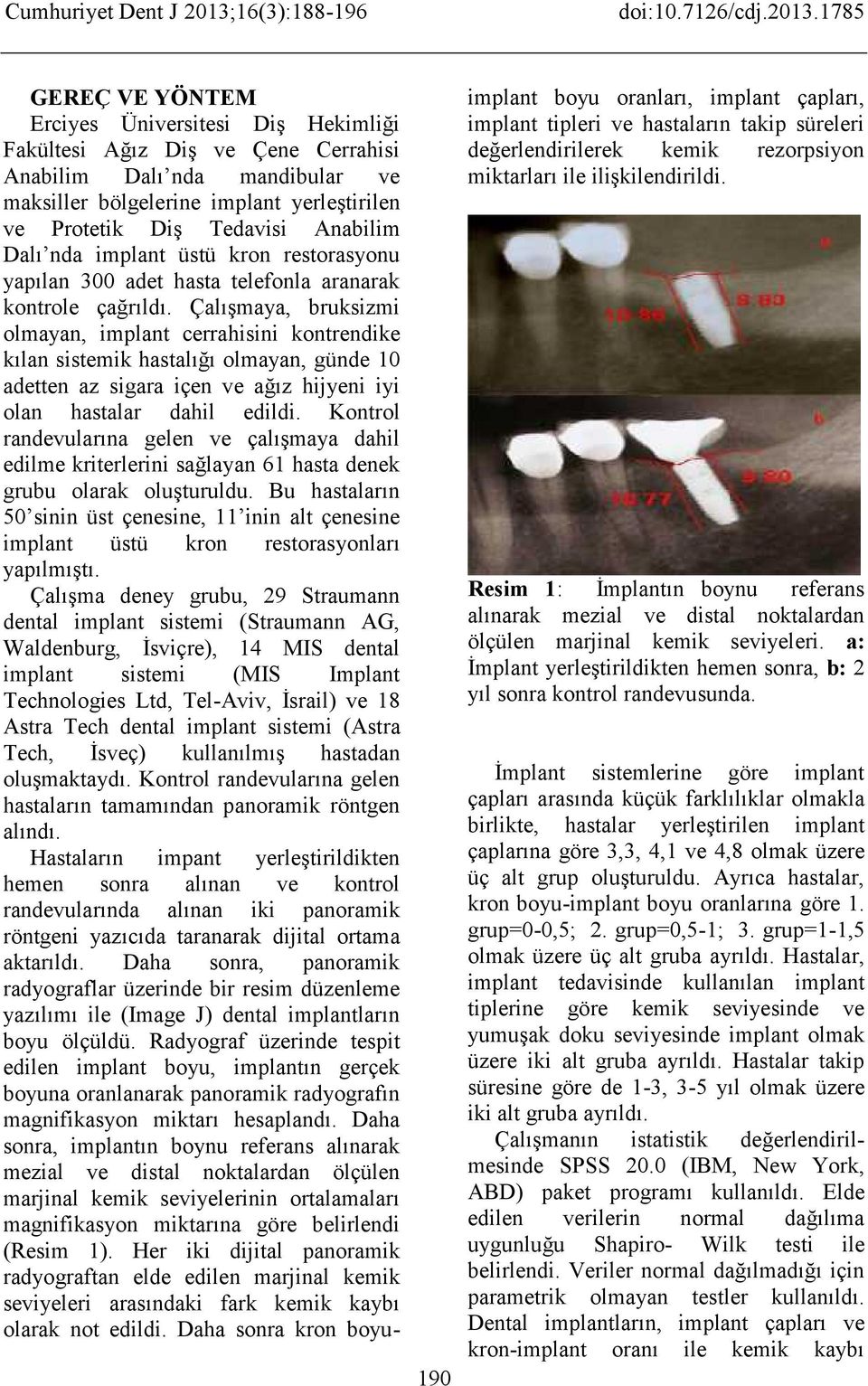 Çalışmaya, bruksizmi olmayan, implant cerrahisini kontrendike kılan sistemik hastalığı olmayan, günde 10 adetten az sigara içen ve ağız hijyeni iyi olan hastalar dahil edildi.