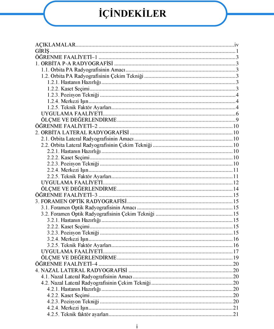 ORBĠTA LATERAL RADYOGRAFĠSĠ... 10 2.1. Orbita Lateral Radyografisinin Amacı... 10 2.2. Orbita Lateral Radyografisinin Çekim Tekniği... 10 2.2.1. Hastanın Hazırlığı... 10 2.2.2. Kaset Seçimi... 10 2.2.3.