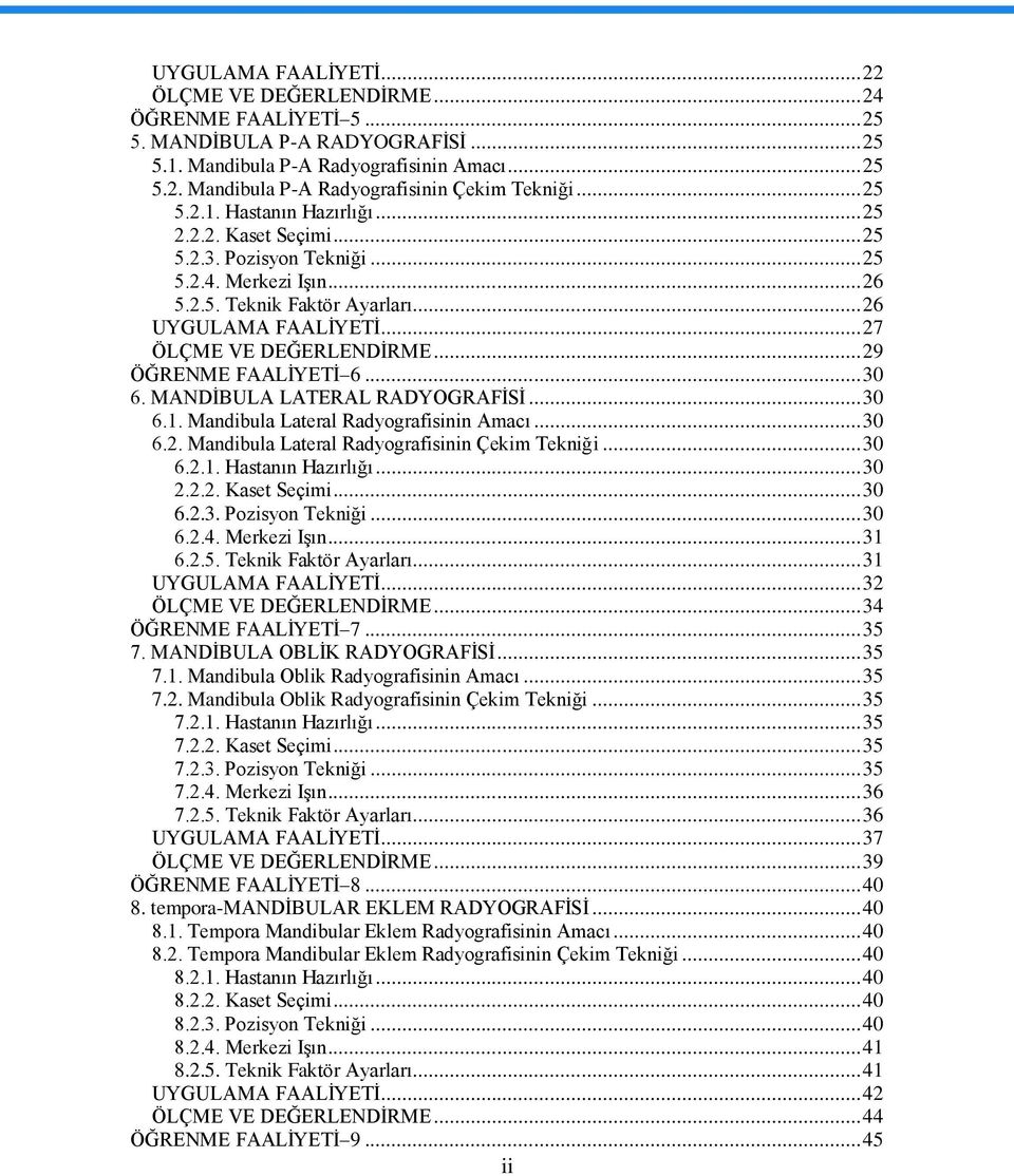 .. 27 ÖLÇME VE DEĞERLENDĠRME... 29 ÖĞRENME FAALĠYETĠ 6... 30 6. MANDĠBULA LATERAL RADYOGRAFĠSĠ... 30 6.1. Mandibula Lateral Radyografisinin Amacı... 30 6.2. Mandibula Lateral Radyografisinin Çekim Tekniği.