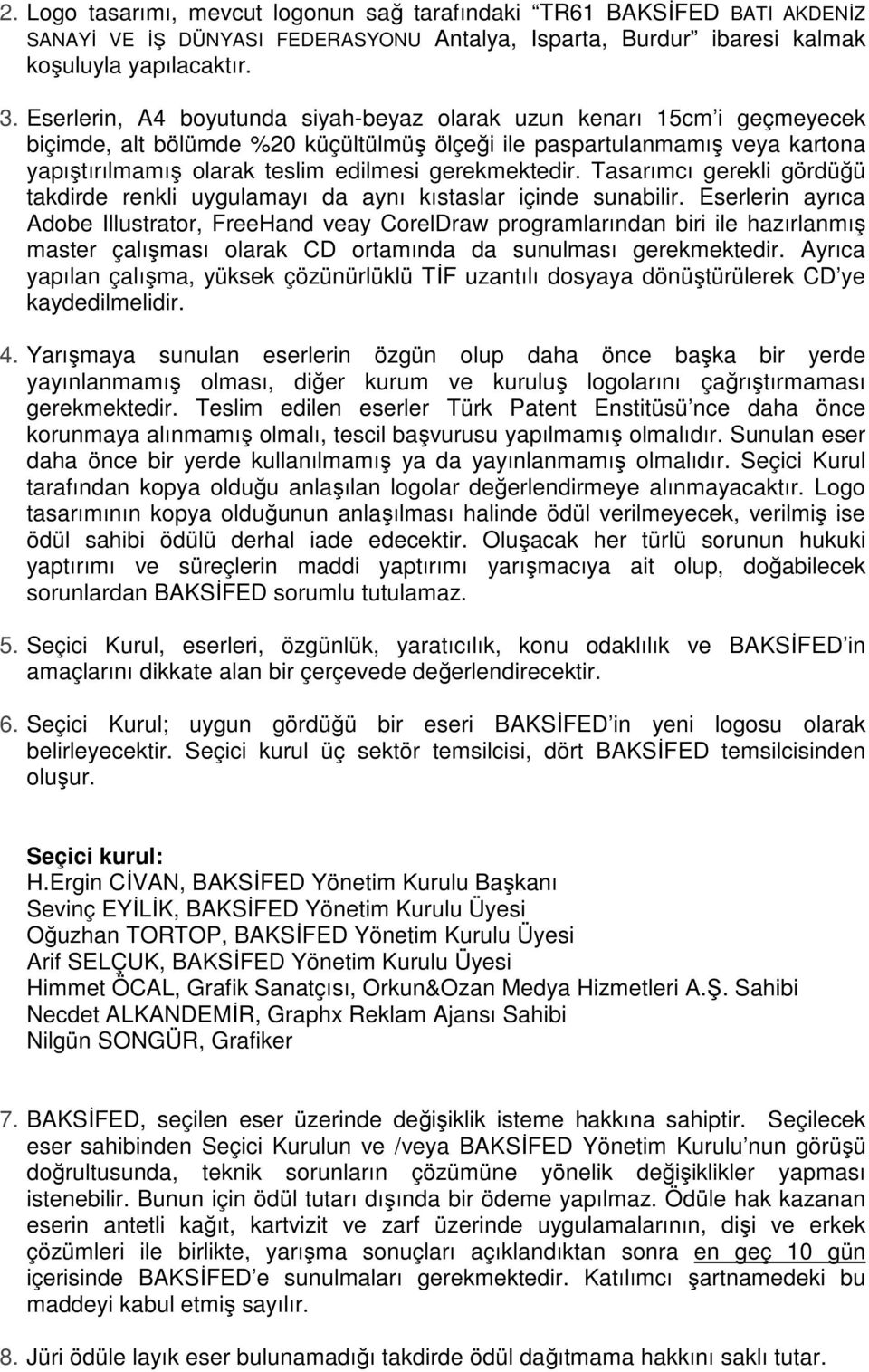 gerekmektedir. Tasarımcı gerekli gördüğü takdirde renkli uygulamayı da aynı kıstaslar içinde sunabilir.