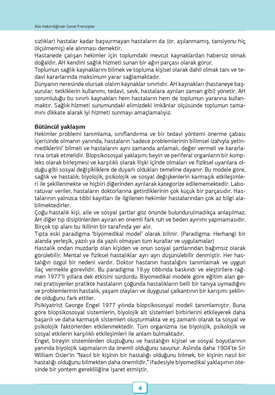 Toplumun sağlık kaynaklarını bilmek ve topluma kişisel olarak dahil olmak tanı ve tedavi kararlarında maksimum yarar sağlamaktadır. Dünyanın neresinde olursak olalım kaynaklar sınırlıdır.