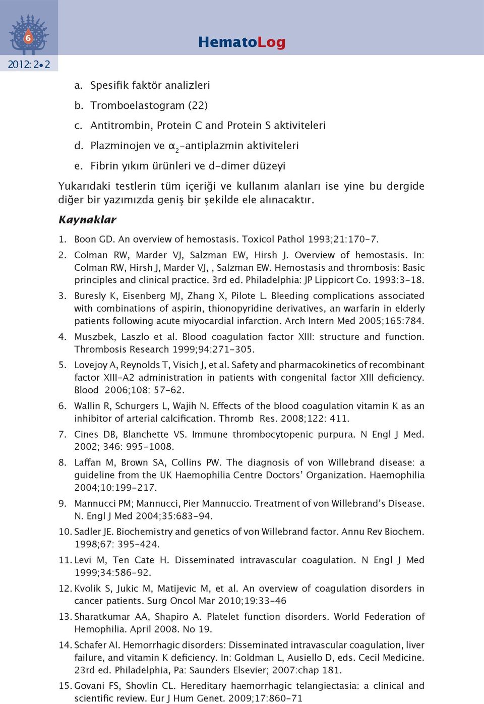 An overview of hemostasis. Toxicol Pathol 1993;21:170-7. 2. Colman RW, Marder VJ, Salzman EW, Hirsh J. Overview of hemostasis. In: Colman RW, Hirsh J, Marder VJ,, Salzman EW.