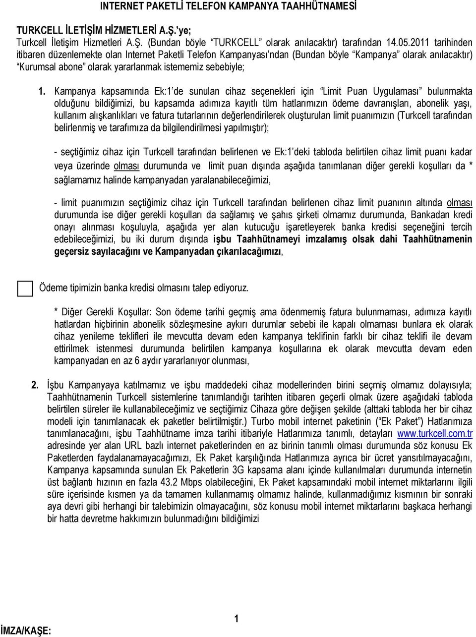 Kampanya kapsamında Ek:1 de sunulan cihaz seçenekleri için Limit Puan Uygulaması bulunmakta olduğunu bildiğimizi, bu kapsamda adımıza kayıtlı tüm hatlarımızın ödeme davranışları, abonelik yaşı,