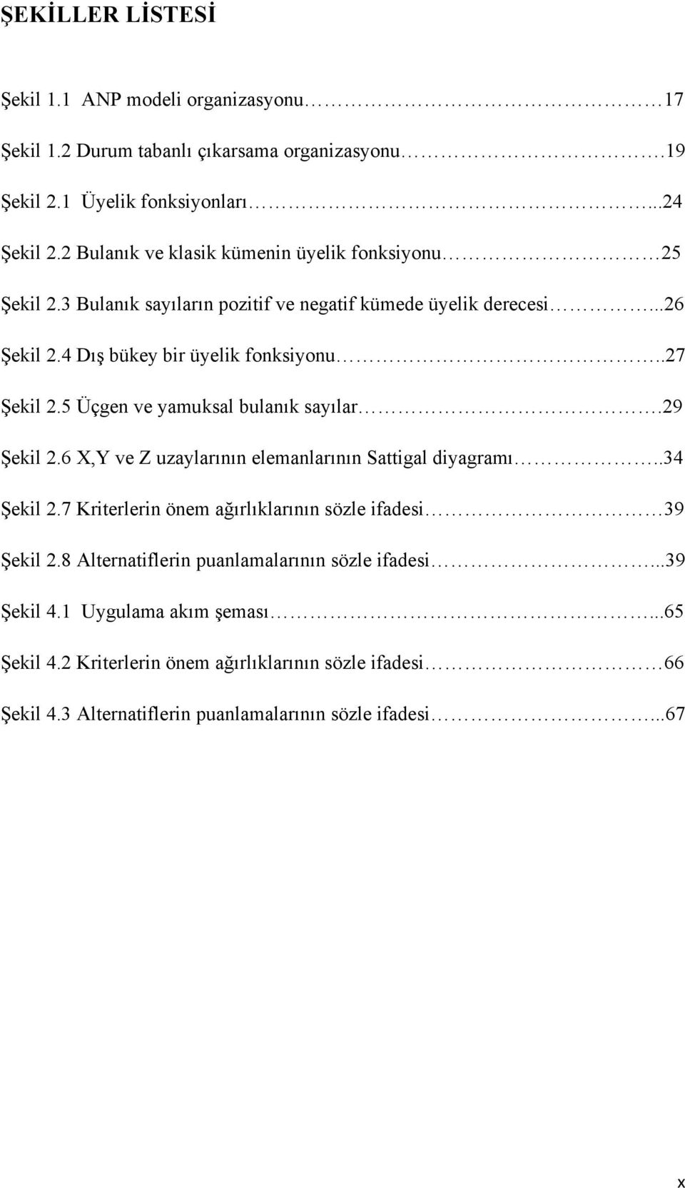 5 Üçgen ve yamuksal bulanık sayılar.29 Şekil 2.6 X,Y ve Z uzaylarının elemanlarının Sattigal diyagramı..34 Şekil 2.7 Kriterlerin önem ağırlıklarının sözle ifadesi 39 Şekil 2.