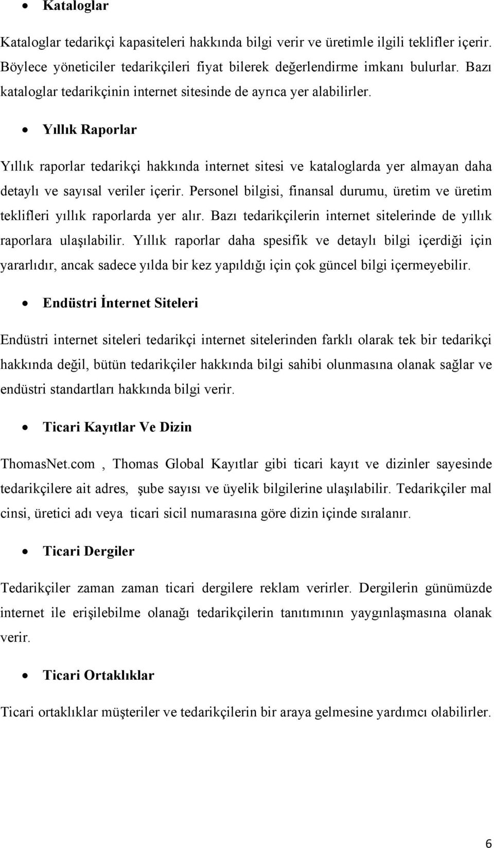 Yıllık Raporlar Yıllık raporlar tedarikçi hakkında internet sitesi ve kataloglarda yer almayan daha detaylı ve sayısal veriler içerir.