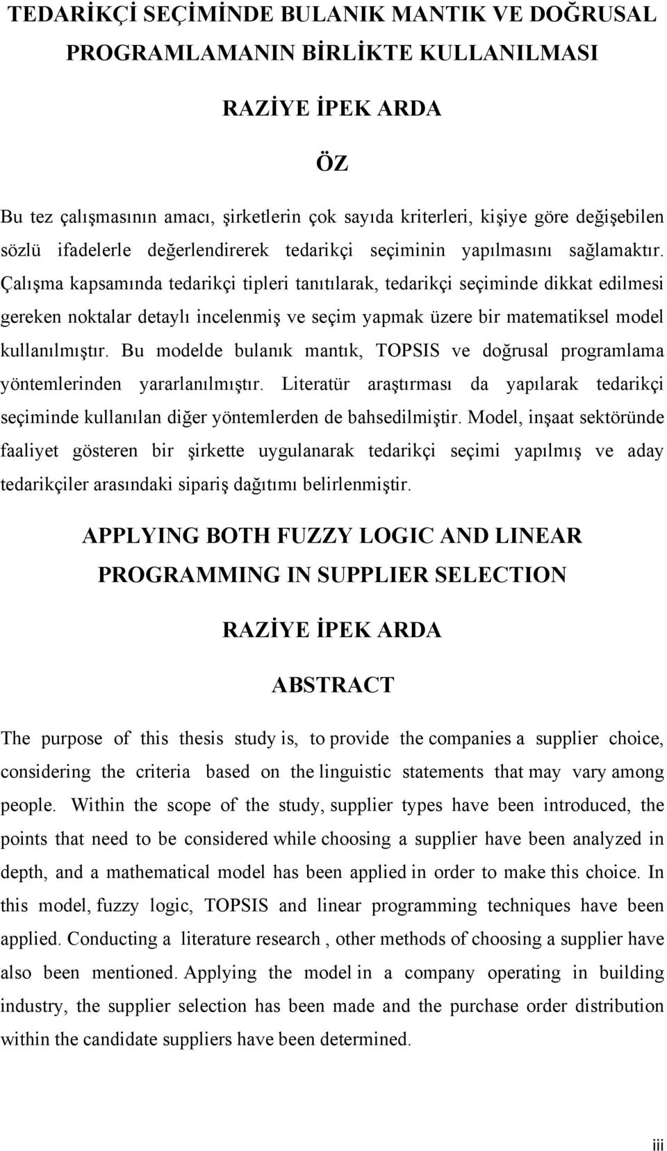 Çalışma kapsamında tedarikçi tipleri tanıtılarak, tedarikçi seçiminde dikkat edilmesi gereken noktalar detaylı incelenmiş ve seçim yapmak üzere bir matematiksel model kullanılmıştır.