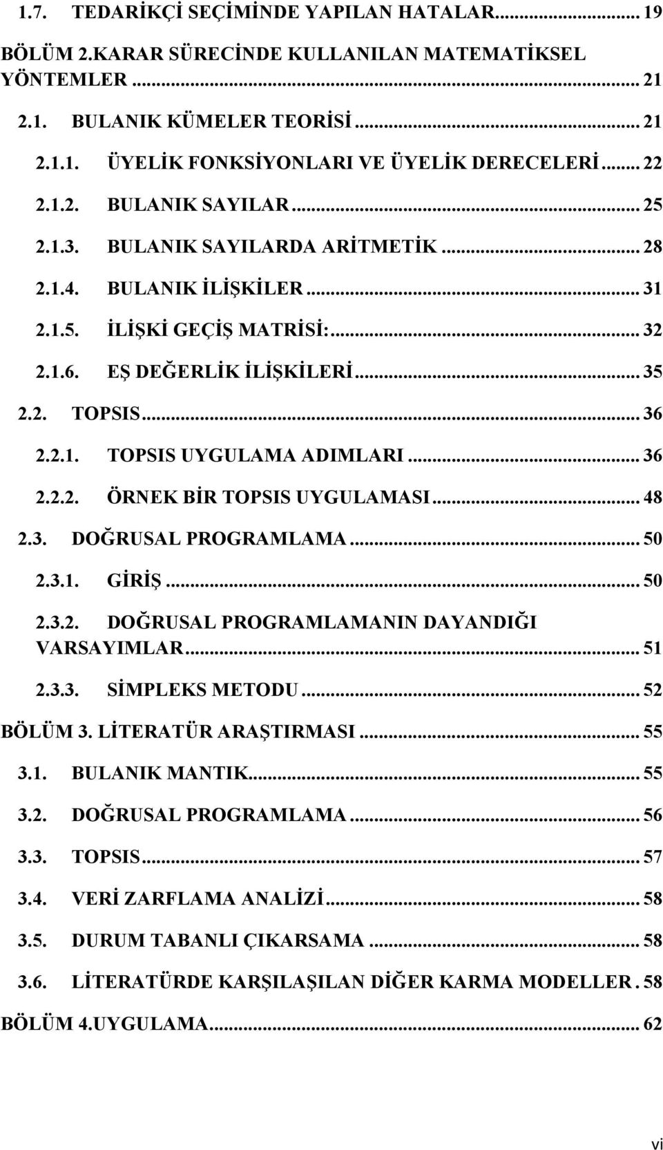 .. 36 2.2.2. ÖRNEK BİR TOPSIS UYGULAMASI... 48 2.3. DOĞRUSAL PROGRAMLAMA... 50 2.3.1. GİRİŞ... 50 2.3.2. DOĞRUSAL PROGRAMLAMANIN DAYANDIĞI VARSAYIMLAR... 51 2.3.3. SİMPLEKS METODU... 52 BÖLÜM 3.