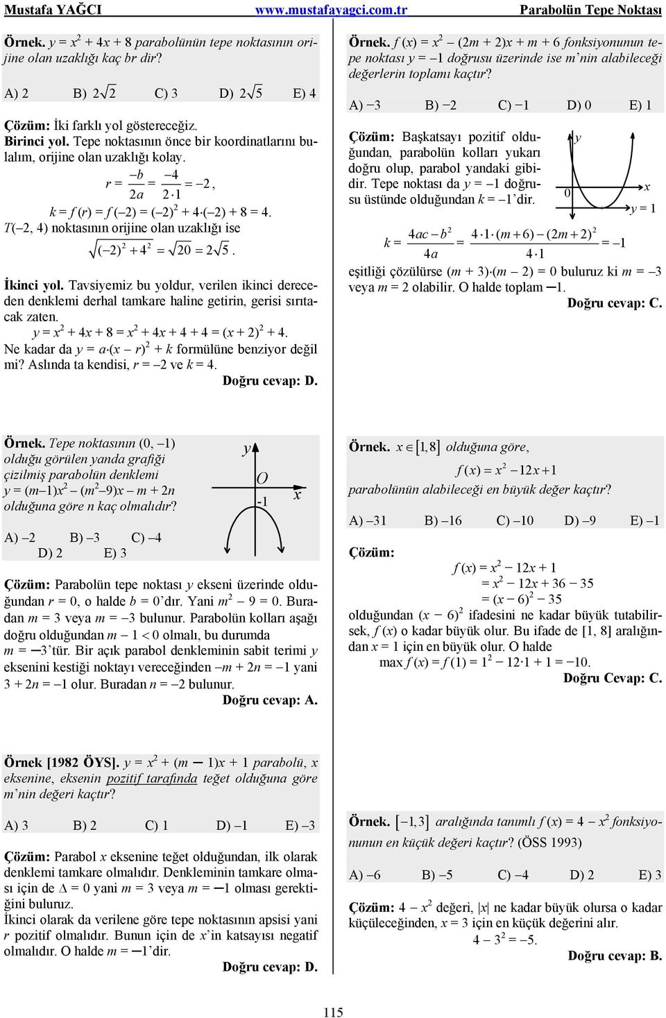 Tvsiemiz u oldur, verilen ikinci dereceden denklemi derhl tmkre hline getirin, gerisi sırıtck zten. = + + 8 = + + + = ( + ) +. Ne kdr d = ( r) + k formülüne enzior değil mi?