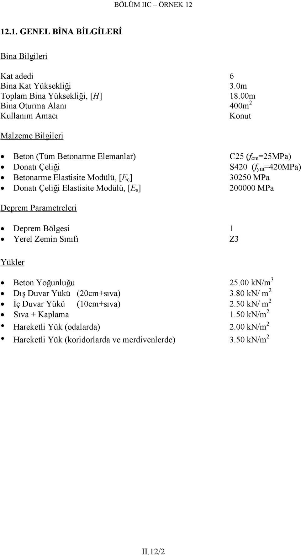 Elastisite Modülü, [E s ] C25 (f cm =25MPa) S420 (f ym =420MPa) 30250 MPa 200000 MPa Deprem Parametreleri Deprem Bölgesi 1 Yerel Zemin Sınıfı Z3 Yükler Beton