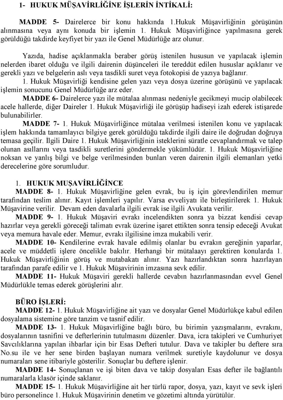 Yazıda, hadise açıklanmakla beraber görüş istenilen hususun ve yapılacak işlemin nelerden ibaret olduğu ve ilgili dairenin düşünceleri ile tereddüt edilen hususlar açıklanır ve gerekli yazı ve