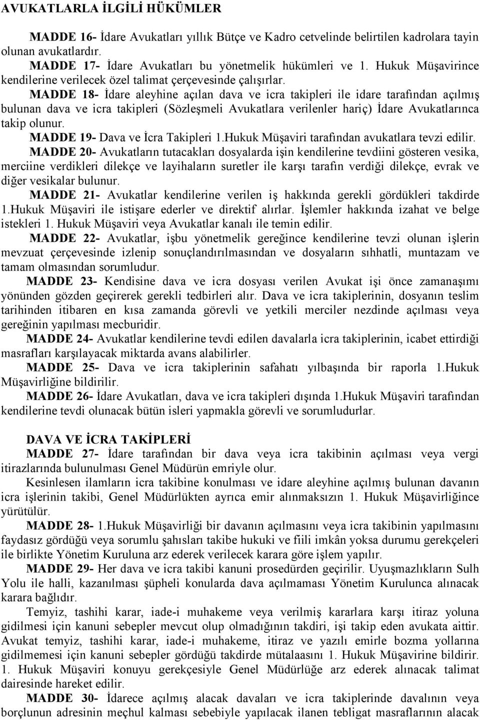 MADDE 18- İdare aleyhine açılan dava ve icra takipleri ile idare tarafından açılmış bulunan dava ve icra takipleri ( Sözleşmeli Avukatlara verilenler hariç) İdare Avukatlarınca takip olunur.