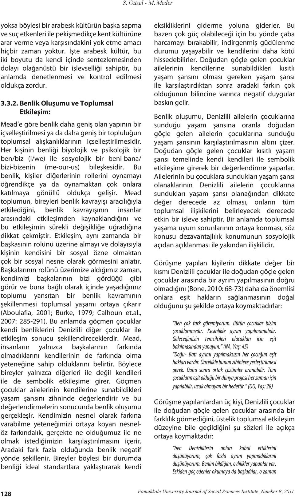 Benlik Oluşumu ve Toplumsal Etkileşim: Mead e göre benlik daha geniş olan yapının bir içselleştirilmesi ya da daha geniş bir topluluğun toplumsal alışkanlıklarının içselleştirilmesidir.