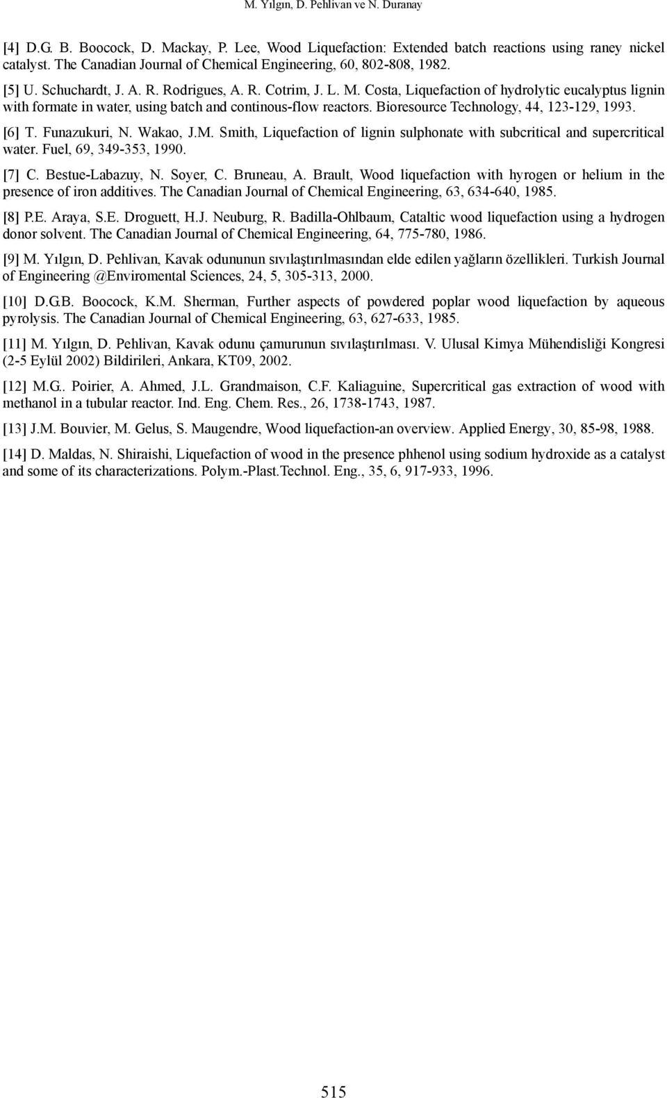 Costa, Liquefaction of hydrolytic eucalyptus lignin with formate in water, using batch and continous-flow reactors. Bioresource Technology, 44, 123-129, 1993. [6] T. Funazukuri, N. Wakao, J.M.