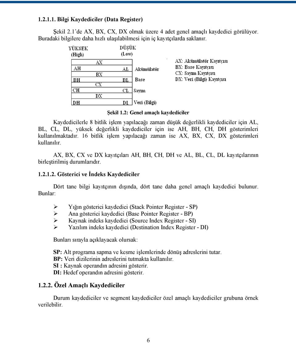 2: Genel amaçlı kaydediciler Kaydedicilerle 8 bitlik işlem yapılacağı zaman düşük değerlikli kaydediciler için AL, BL, CL, DL, yüksek değerlikli kaydediciler için ise AH, BH, CH, DH gösterimleri