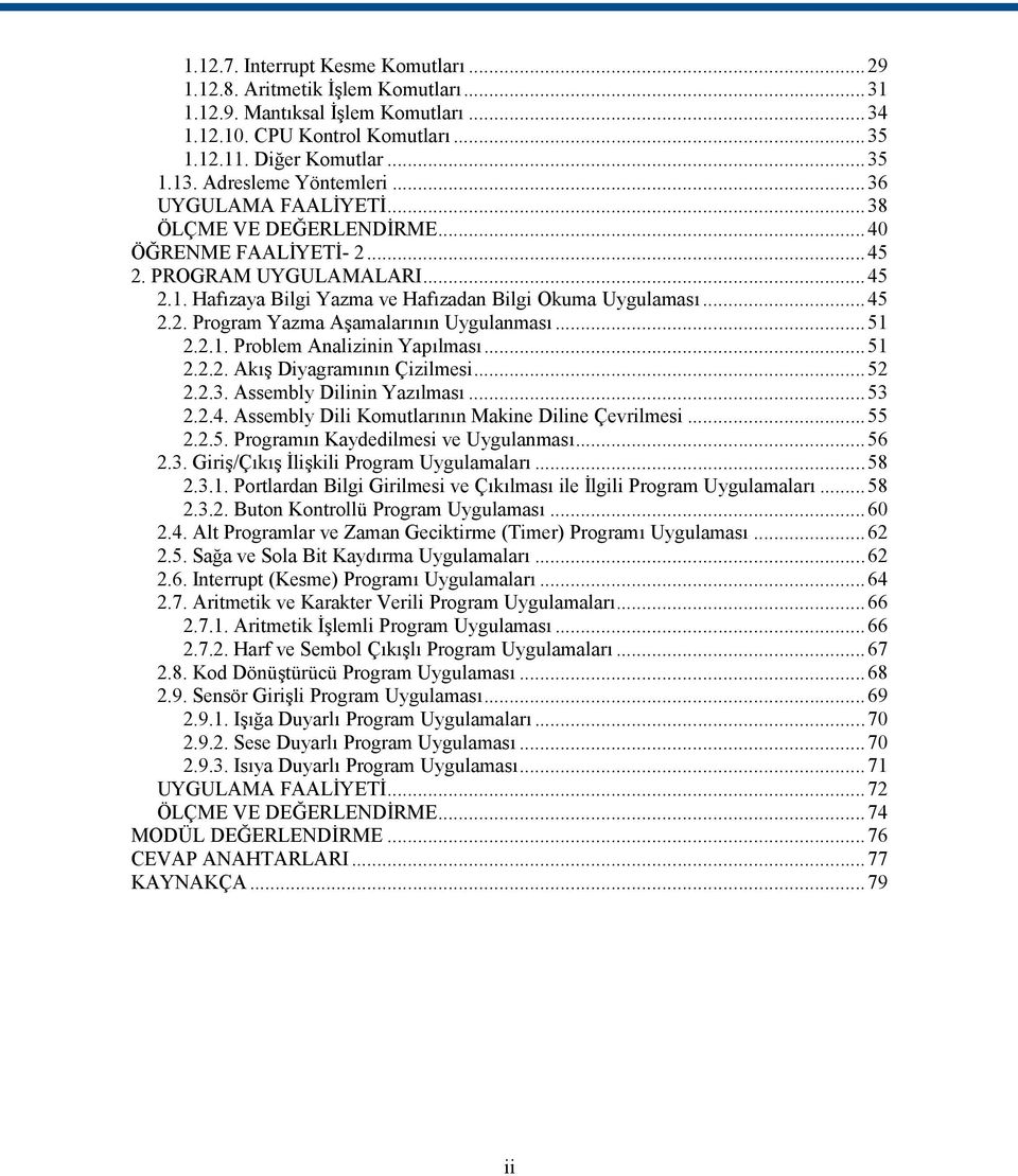 ..51 2.2.1. Problem Analizinin Yapılması...51 2.2.2. Akış Diyagramının Çizilmesi...52 2.2.3. Assembly Dilinin Yazılması...53 2.2.4. Assembly Dili Komutlarının Makine Diline Çevrilmesi...55 2.2.5. Programın Kaydedilmesi ve Uygulanması.