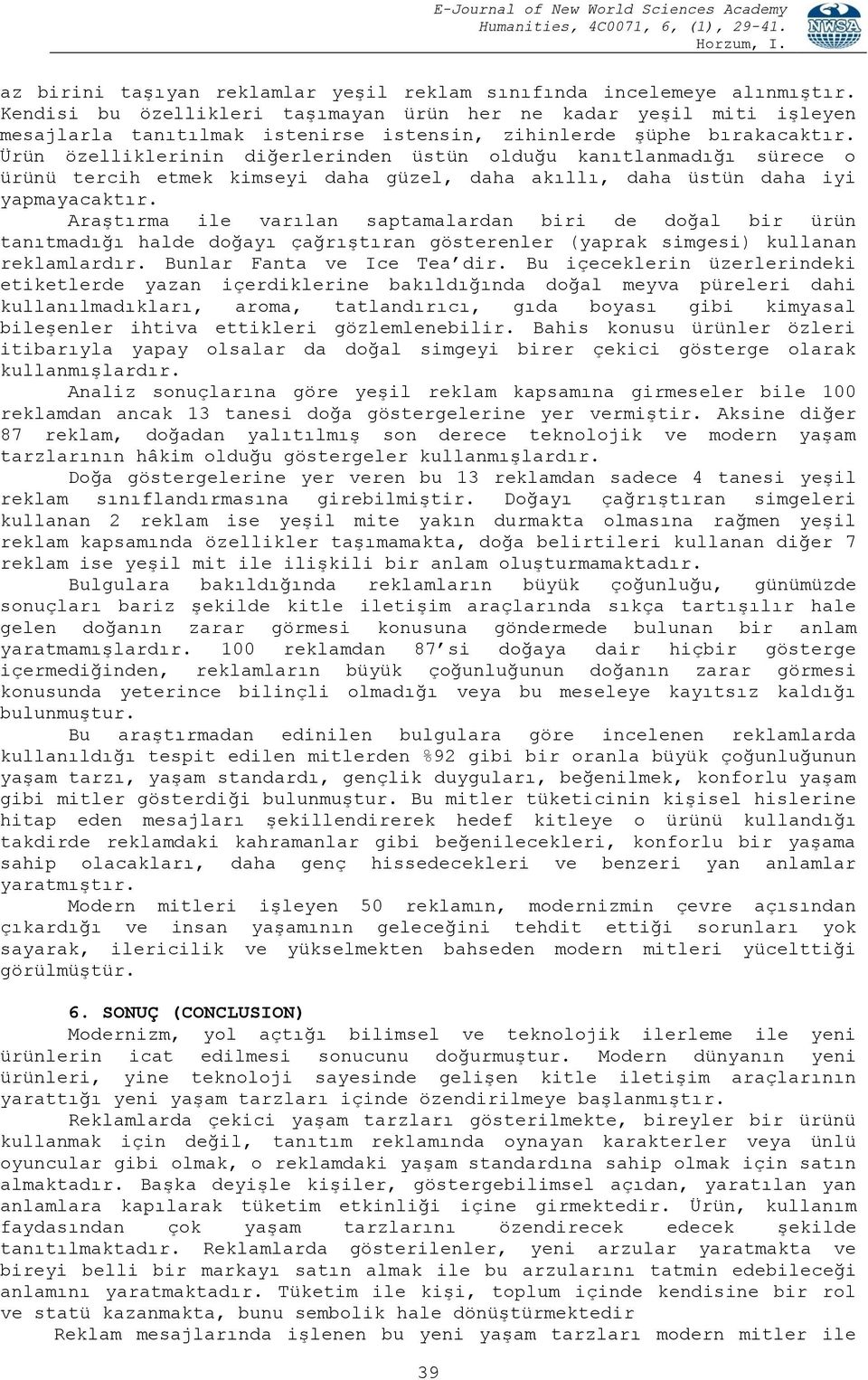 Ürün özelliklerinin diğerlerinden üstün olduğu kanıtlanmadığı sürece o ürünü tercih etmek kimseyi daha güzel, daha akıllı, daha üstün daha iyi yapmayacaktır.