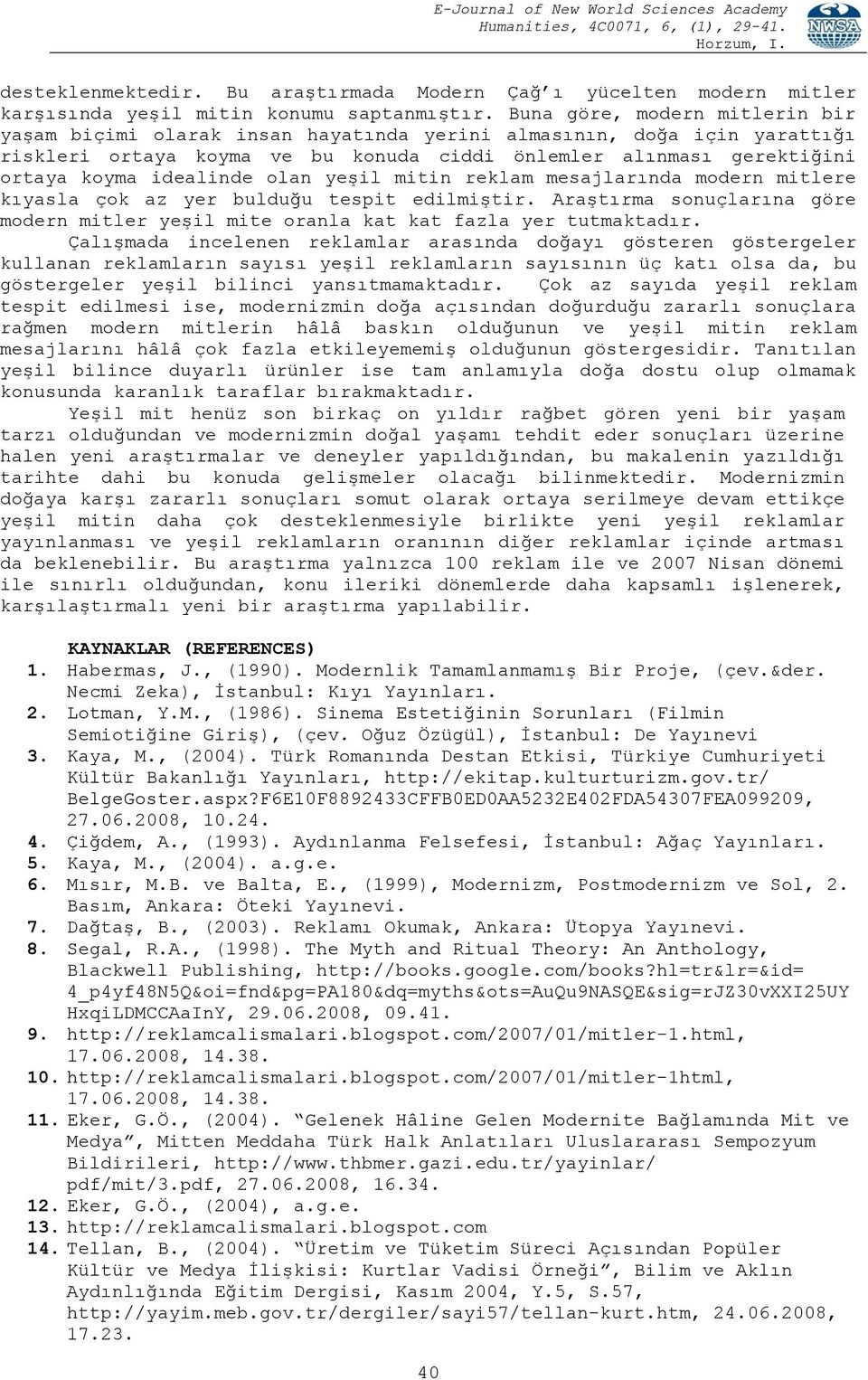 olan yeģil mitin reklam mesajlarında modern mitlere kıyasla çok az yer bulduğu tespit edilmiģtir. AraĢtırma sonuçlarına göre modern mitler yeģil mite oranla kat kat fazla yer tutmaktadır.