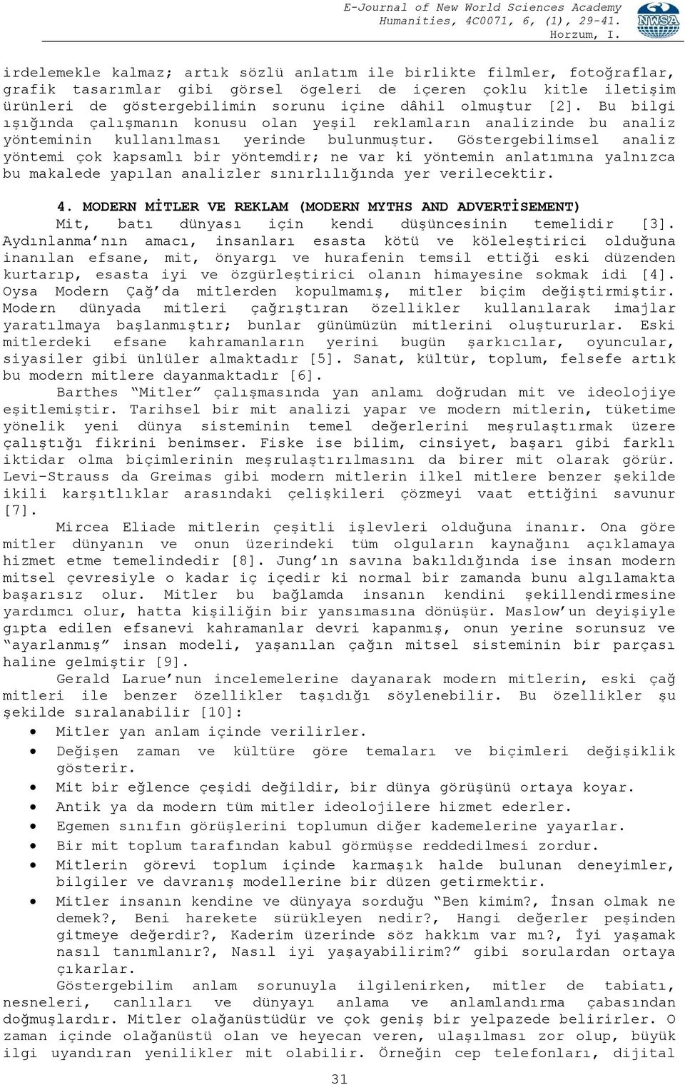 Göstergebilimsel analiz yöntemi çok kapsamlı bir yöntemdir; ne var ki yöntemin anlatımına yalnızca bu makalede yapılan analizler sınırlılığında yer verilecektir. 4.