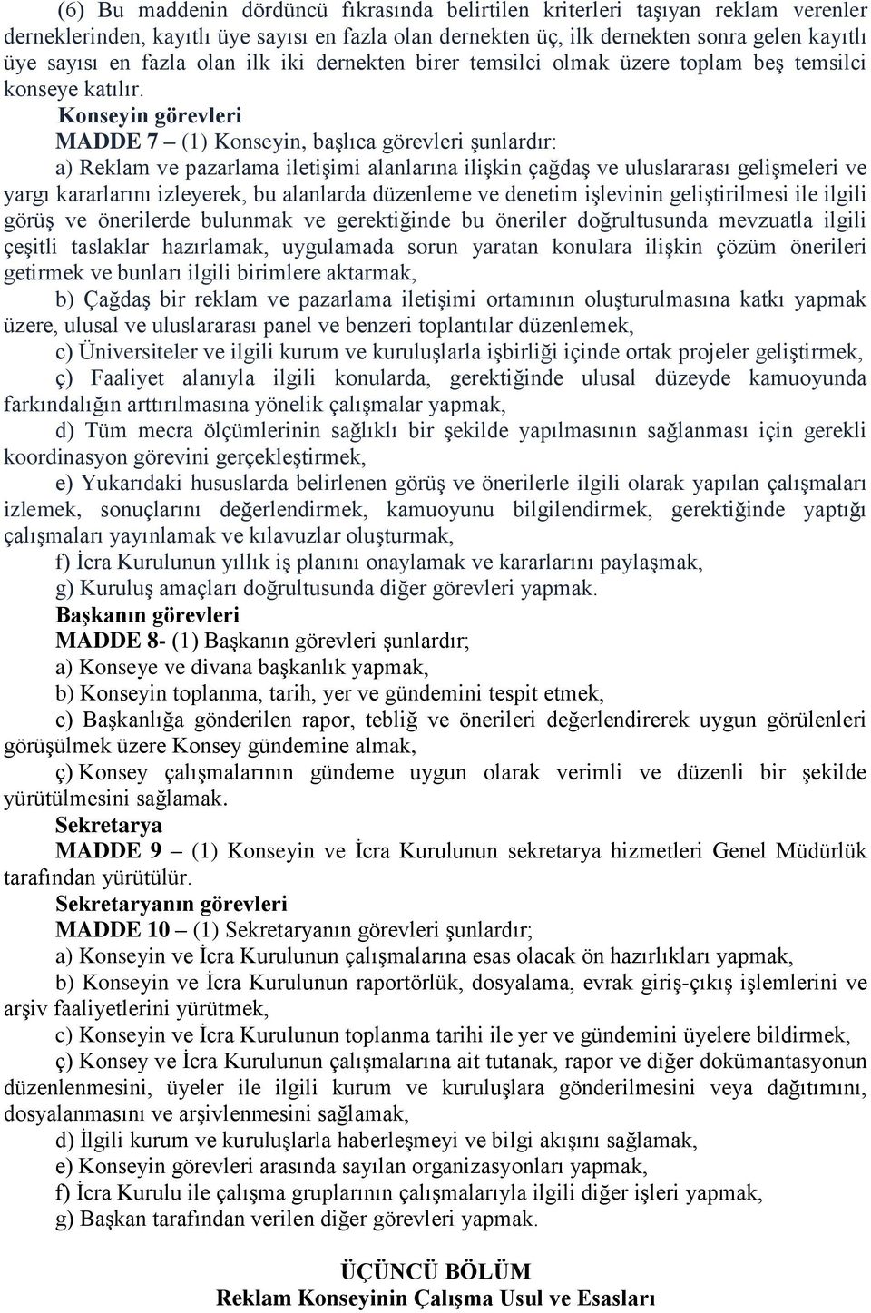 Konseyin görevleri MADDE 7 (1) Konseyin, başlıca görevleri şunlardır: a) Reklam ve pazarlama iletişimi alanlarına ilişkin çağdaş ve uluslararası gelişmeleri ve yargı kararlarını izleyerek, bu