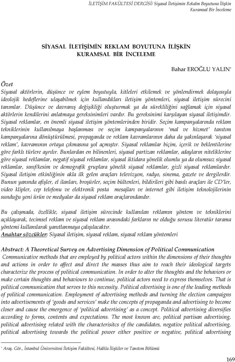 Düşünce ve davranış değişikliği oluşturmak ya da sürekliliğini sağlamak için siyasal aktörlerin kendilerini anlatmaya gereksinimleri vardır. Bu gereksinimi karşılayan siyasal iletişimdir.