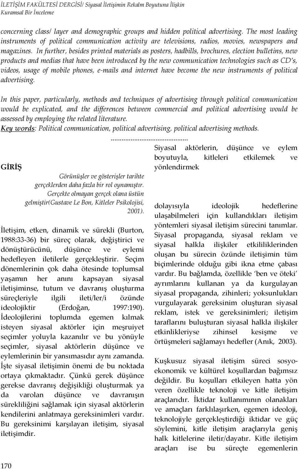 In further, besides printed materials as posters, hadbills, brochures, election bulletins, new products and medias that have been introduced by the new communication technologies such as CD s,