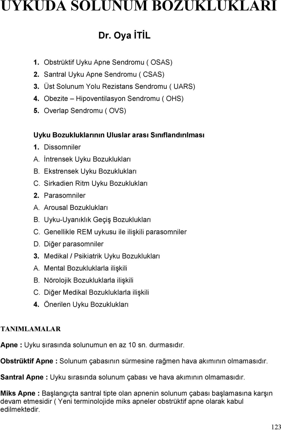 Sirkadien Ritm Uyku Bozuklukları 2. Parasomniler A. Arousal Bozuklukları B. Uyku-Uyanıklık Geçiş Bozuklukları C. Genellikle REM uykusu ile ilişkili parasomniler D. Diğer parasomniler 3.