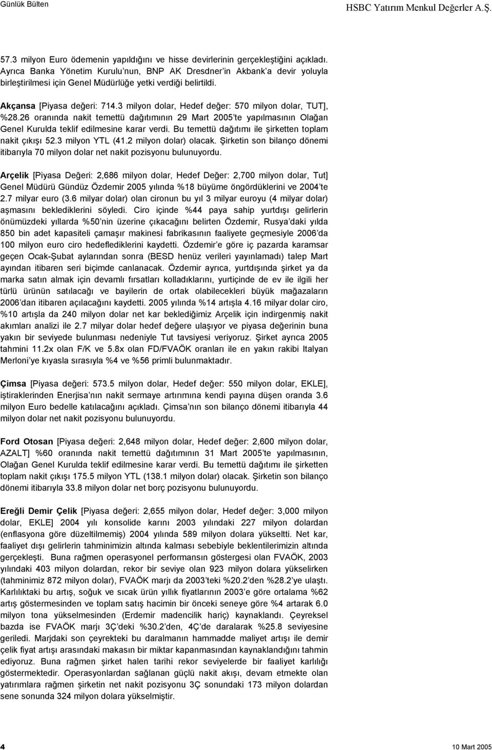 3 milyon dolar, Hedef değer: 570 milyon dolar, TUT], %28.26 oranında nakit temettü dağıtımının 29 Mart 2005 te yapılmasının Olağan Genel Kurulda teklif edilmesine karar verdi.