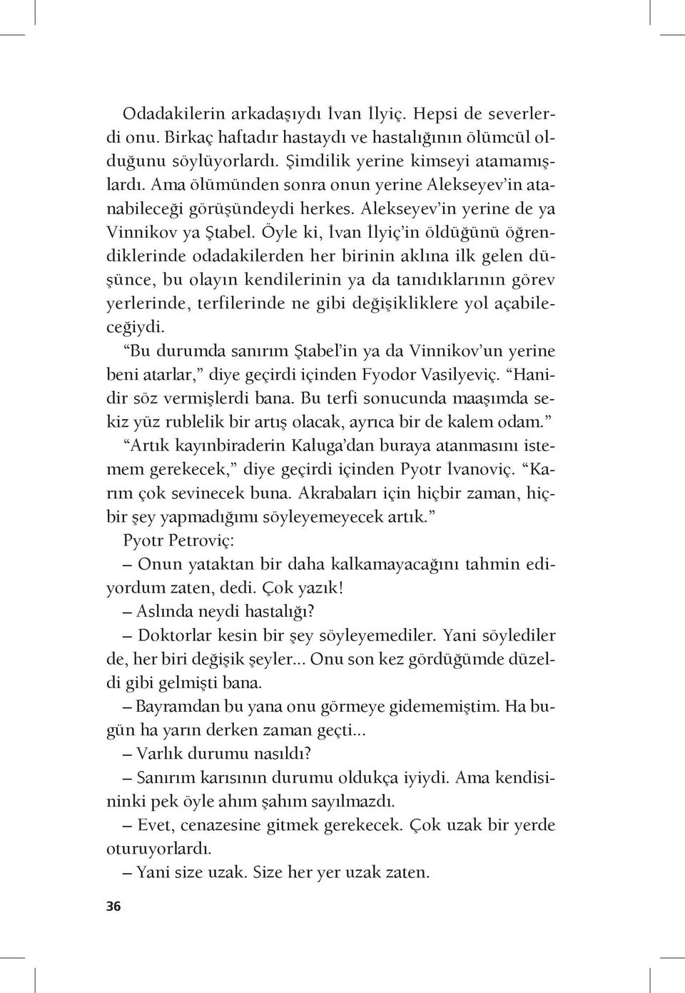 Öyle ki, İvan İlyiç in öldüğünü öğrendiklerinde odadakilerden her birinin aklına ilk gelen düşünce, bu olayın kendilerinin ya da tanıdıklarının görev yerlerinde, terfilerinde ne gibi değişikliklere