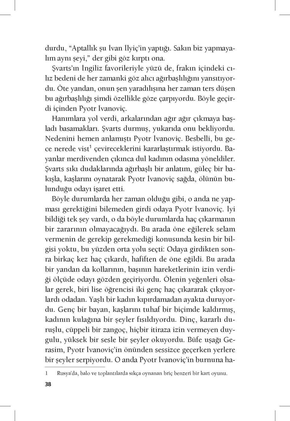 Öte yandan, onun şen yaradılışına her zaman ters düşen bu ağırbaşlılığı şimdi özellikle göze çarpıyordu. Böyle geçirdi içinden Pyotr İvanoviç.