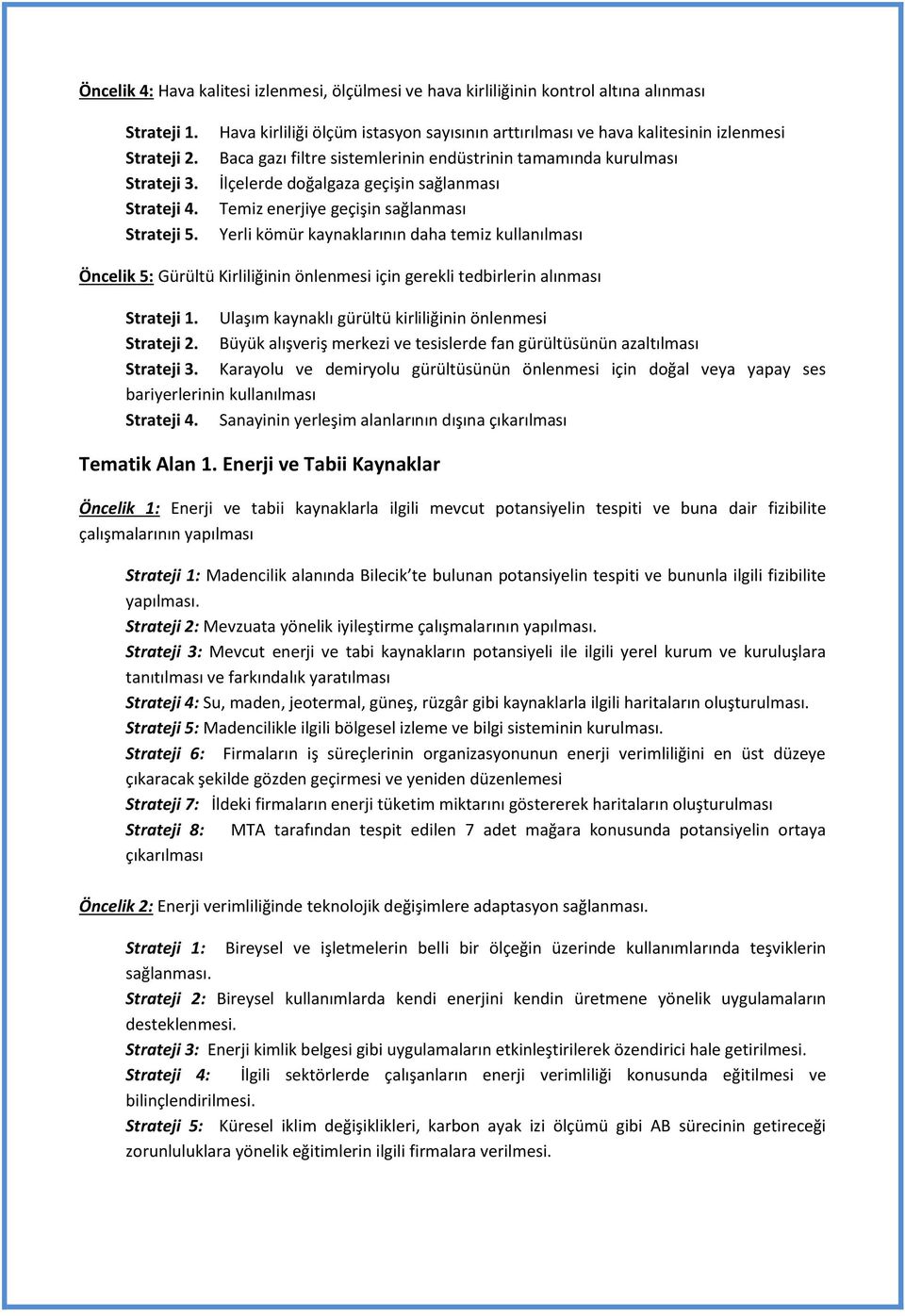 geçişin sağlanması Yerli kömür kaynaklarının daha temiz kullanılması Öncelik 5: Gürültü Kirliliğinin önlenmesi için gerekli tedbirlerin alınması Strateji 1.