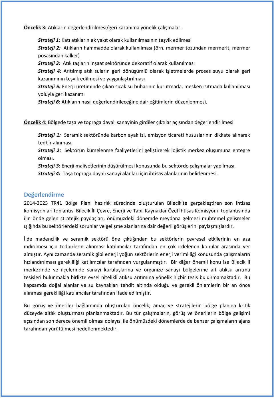 mermer tozundan mermerit, mermer posasından kalker) Strateji 3: Atık taşların inşaat sektöründe dekoratif olarak kullanılması Strateji 4: Arıtılmış atık suların geri dönüşümlü olarak işletmelerde