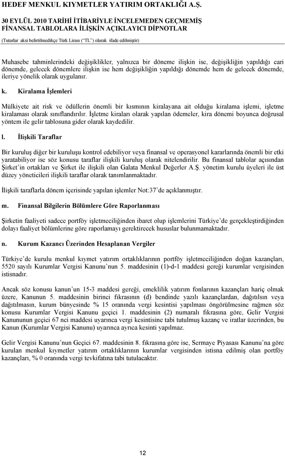 İşletme kiraları olarak yapılan ödemeler, kira dönemi boyunca doğrusal yöntem ile gelir tablosuna gider olarak kaydedilir. l.