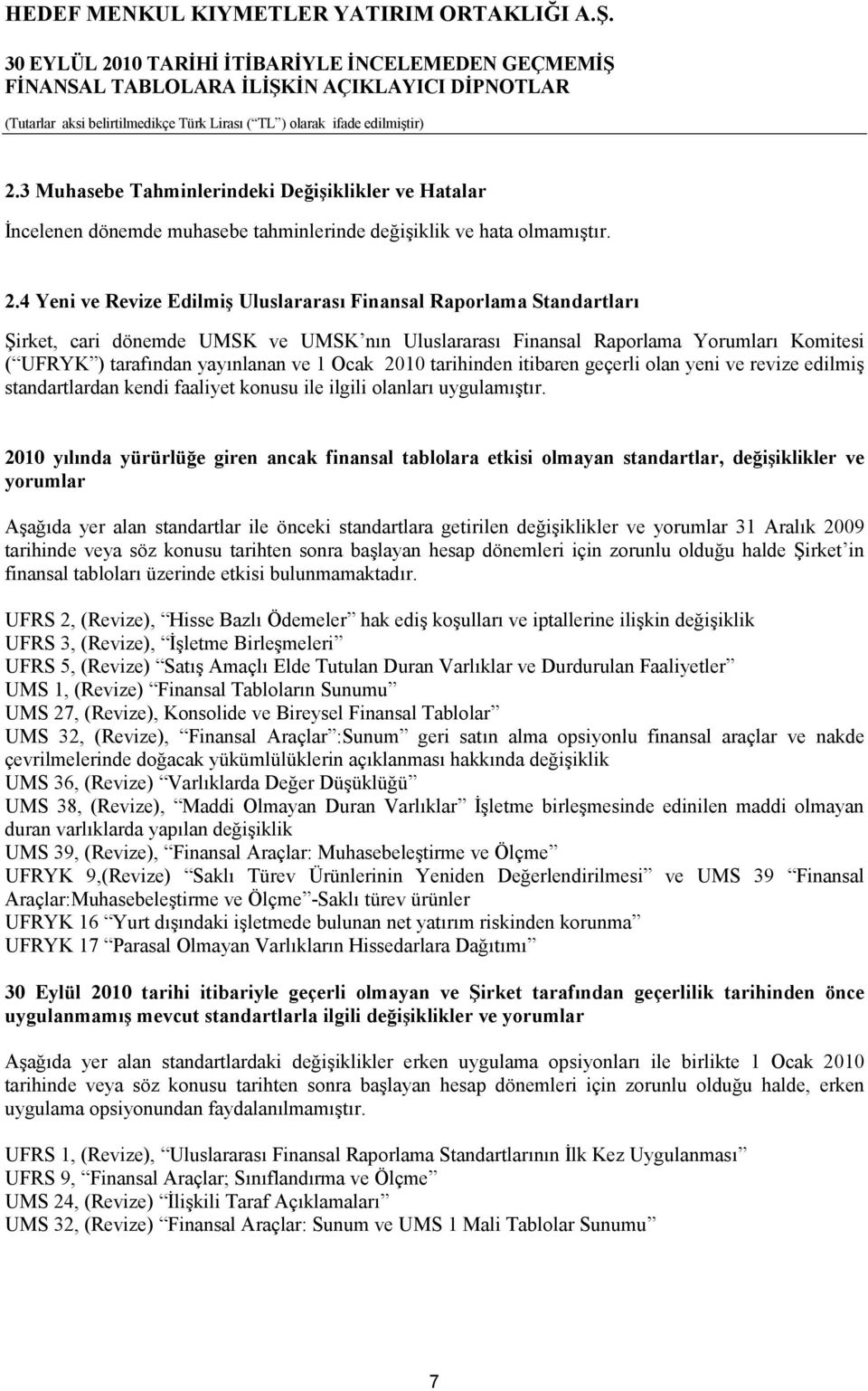 Ocak 2010 tarihinden itibaren geçerli olan yeni ve revize edilmiş standartlardan kendi faaliyet konusu ile ilgili olanları uygulamıştır.