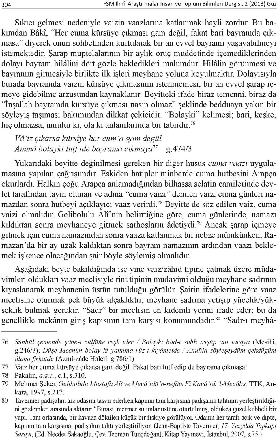 Şarap müptelalarının bir aylık oruç müddetinde içemediklerinden dolayı bayram hilâlini dört gözle bekledikleri malumdur.