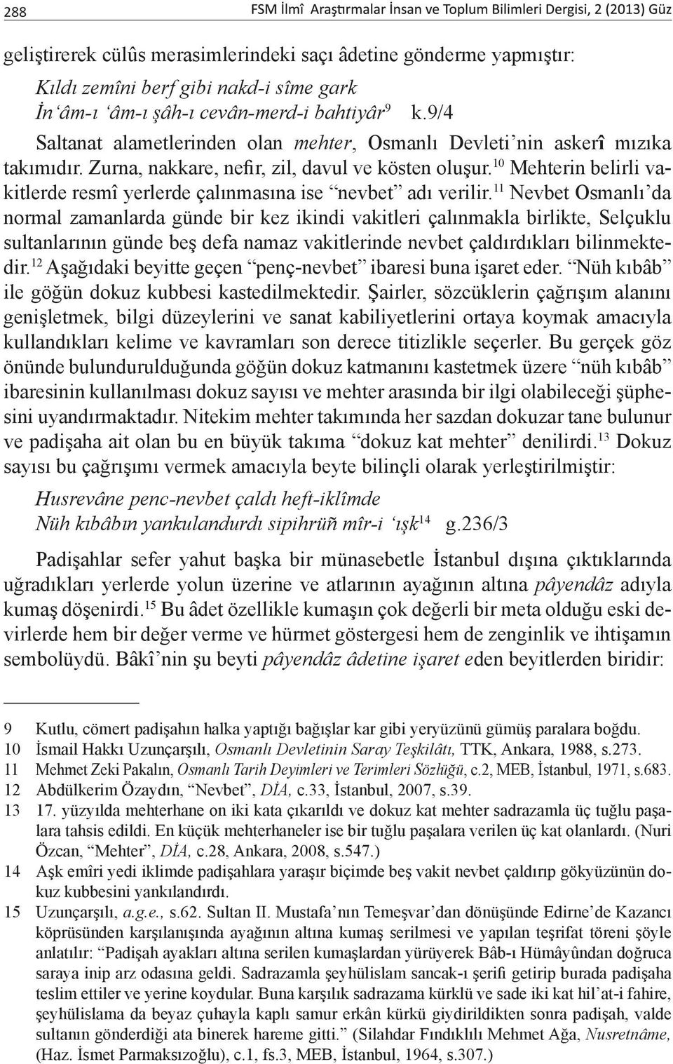 10 Mehterin belirli vakitlerde resmî yerlerde çalınmasına ise nevbet adı verilir.