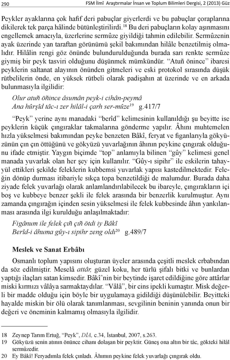 Sermûzenin ayak üzerinde yan taraftan görünümü şekil bakımından hilâle benzetilmiş olmalıdır.