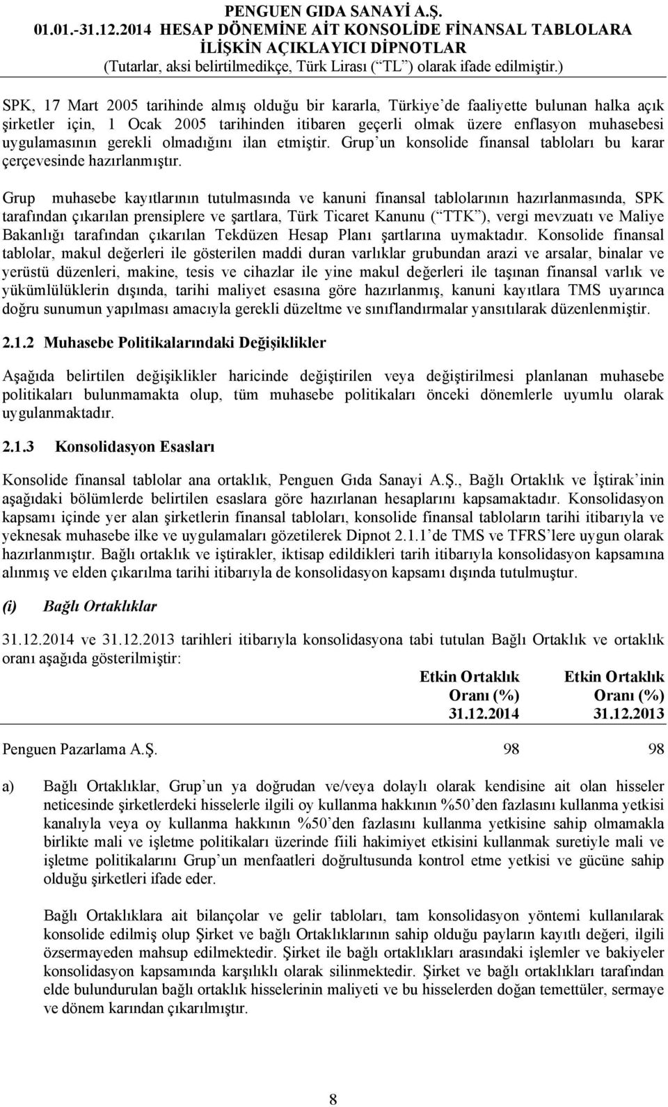 Grup muhasebe kayıtlarının tutulmasında ve kanuni finansal tablolarının hazırlanmasında, SPK tarafından çıkarılan prensiplere ve şartlara, Türk Ticaret Kanunu ( TTK ), vergi mevzuatı ve Maliye