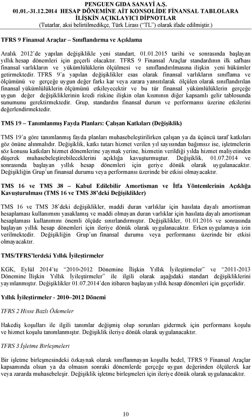 TFRS 9 a yapılan değişiklikler esas olarak finansal varlıkların sınıflama ve ölçümünü ve gerçeğe uygun değer farkı kar veya zarara yansıtılarak ölçülen olarak sınıflandırılan finansal yükümlülüklerin