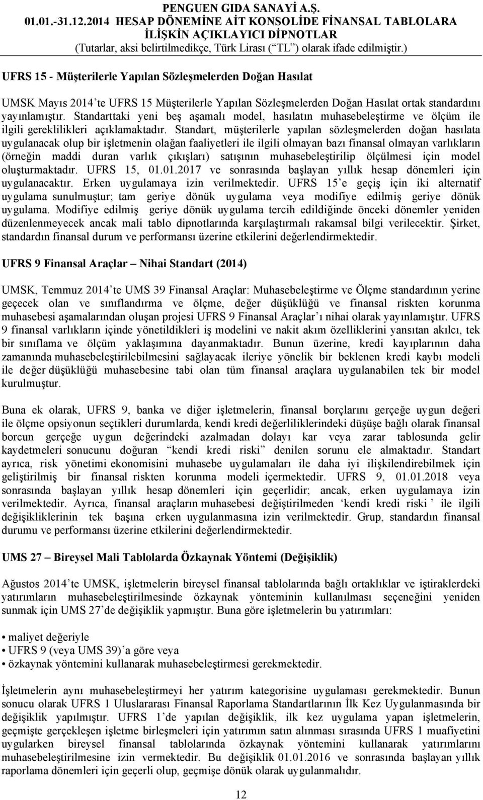 Standart, müşterilerle yapılan sözleşmelerden doğan hasılata uygulanacak olup bir işletmenin olağan faaliyetleri ile ilgili olmayan bazı finansal olmayan varlıkların (örneğin maddi duran varlık