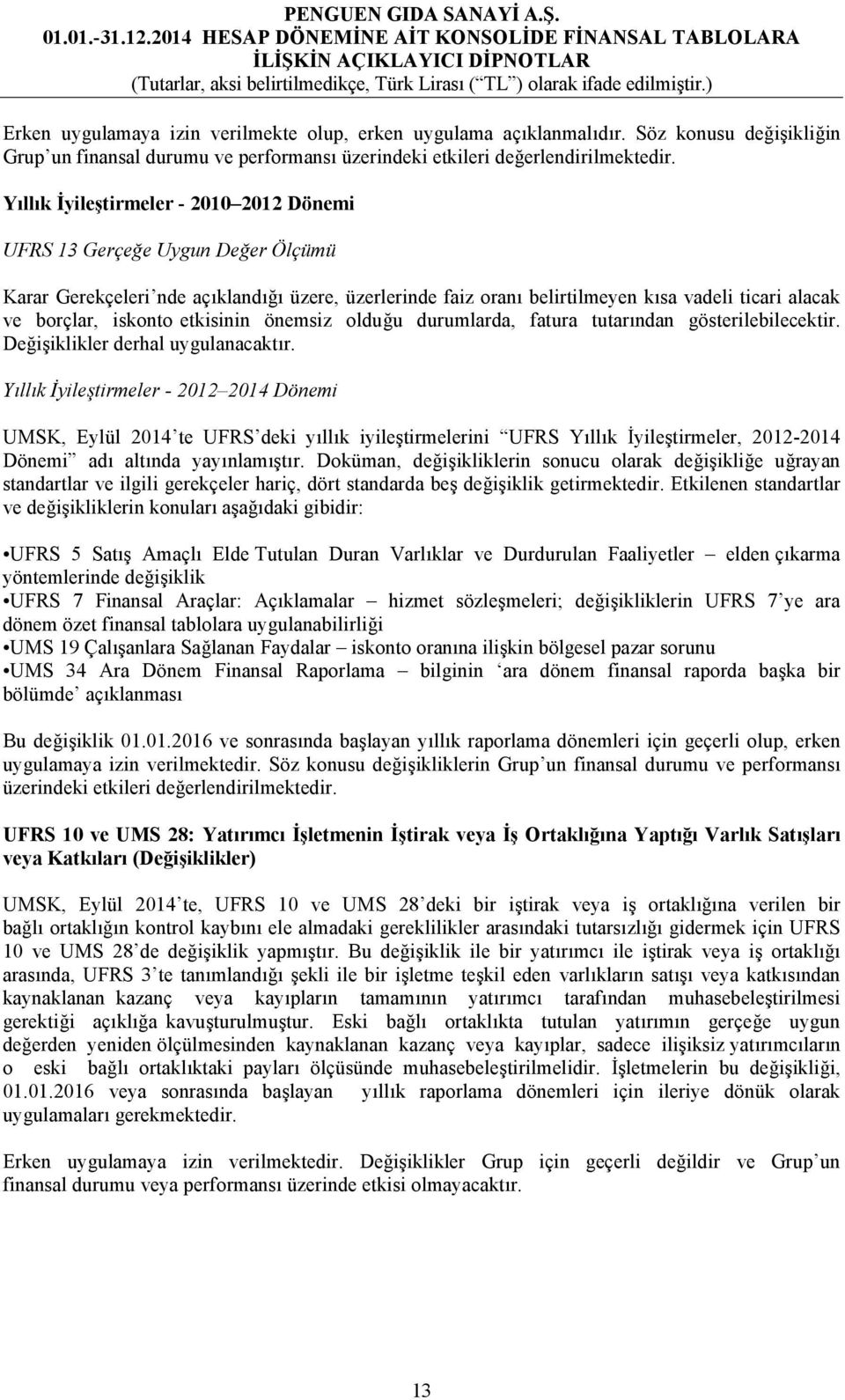 etkisinin önemsiz olduğu durumlarda, fatura tutarından gösterilebilecektir. Değişiklikler derhal uygulanacaktır.