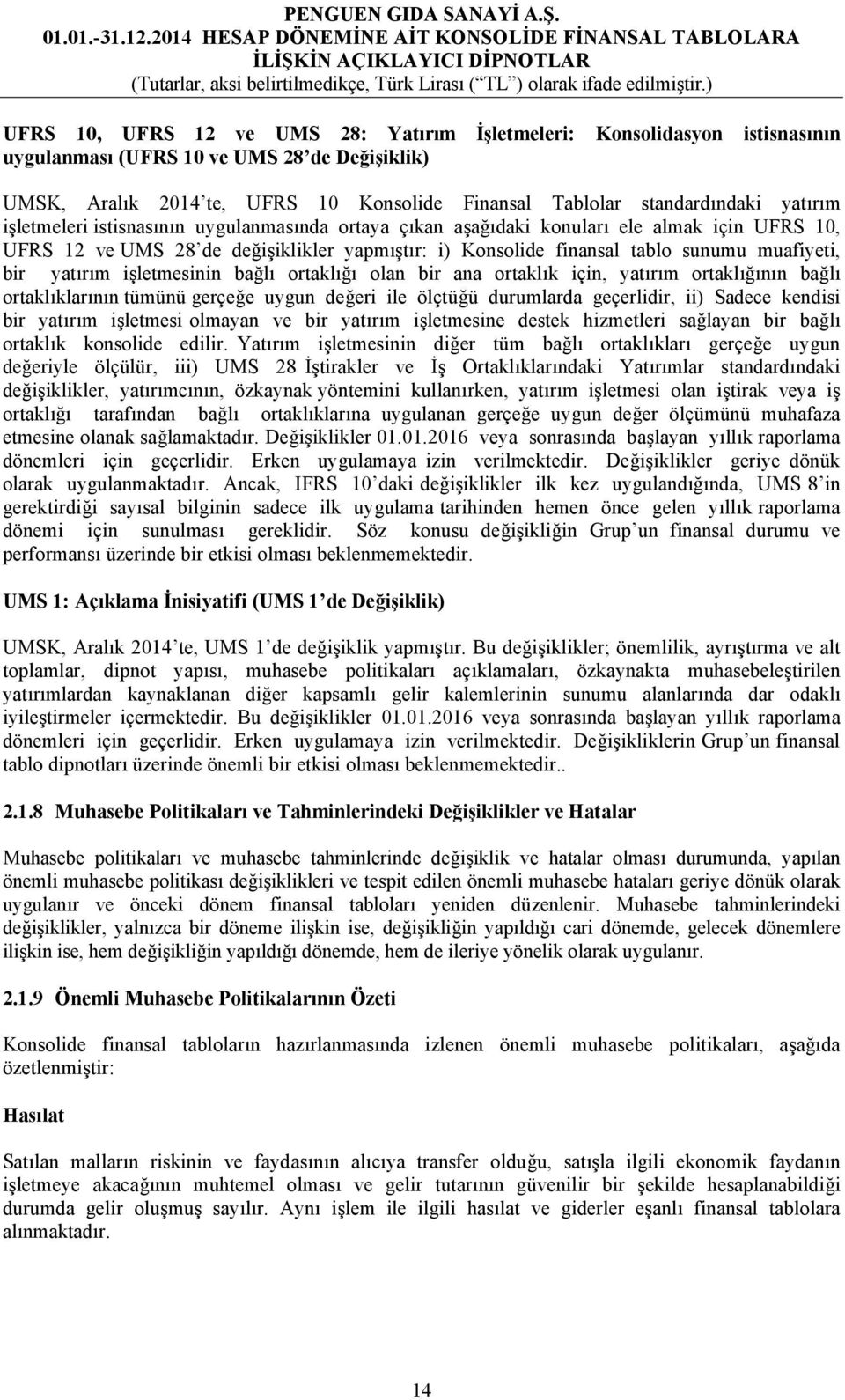 yatırım işletmesinin bağlı ortaklığı olan bir ana ortaklık için, yatırım ortaklığının bağlı ortaklıklarının tümünü gerçeğe uygun değeri ile ölçtüğü durumlarda geçerlidir, ii) Sadece kendisi bir