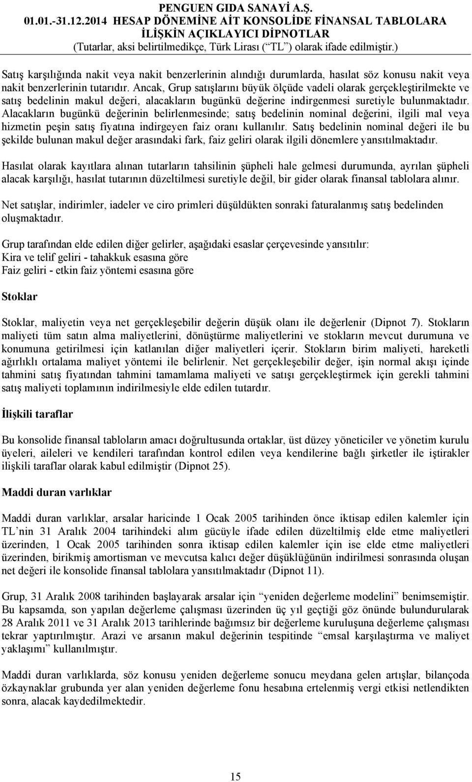 Alacakların bugünkü değerinin belirlenmesinde; satış bedelinin nominal değerini, ilgili mal veya hizmetin peşin satış fiyatına indirgeyen faiz oranı kullanılır.